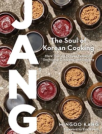 Jang: The Soul of Korean Cooking (More than 60 Recipes Featuring Gochujang, Doenjang, and Ganjang)