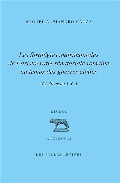 Les stratégies matrimoniales de l'aristocratie sénatoriale romaine au temps des guerres civiles (61-30 av. J.-C.)