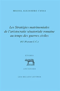 Les stratégies matrimoniales de l'aristocratie sénatoriale romaine au temps des guerres civiles (61-30 av. J.-C.)