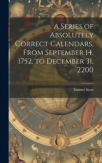 A Series of Absolutely Correct Calendars, From September 14, 1752, to December 31