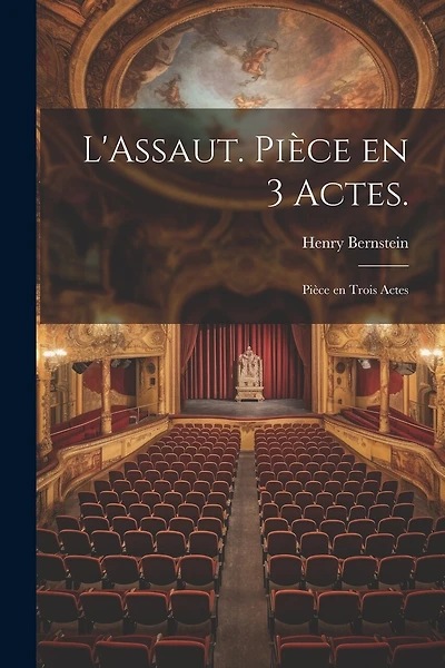 L'Assaut. Pièce en 3 Actes.: Pièce en Trois Actes