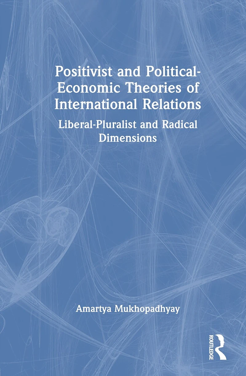 Positivist and Political-Economic Theories of International Relations: Liberal-Pluralist Radical Dimensions