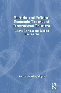 Positivist and Political-Economic Theories of International Relations: Liberal-Pluralist Radical Dimensions