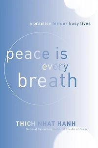 Peace Is Every Breath: A Practice For Our Busy Lives