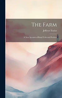 The Farm: A New Account of Rural Toils and Produce