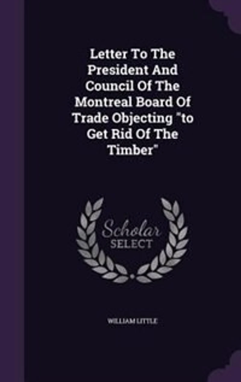 Letter to the President and Council of Montreal Board Trade: Objecting Get Rid Timber (Classic Reprint)