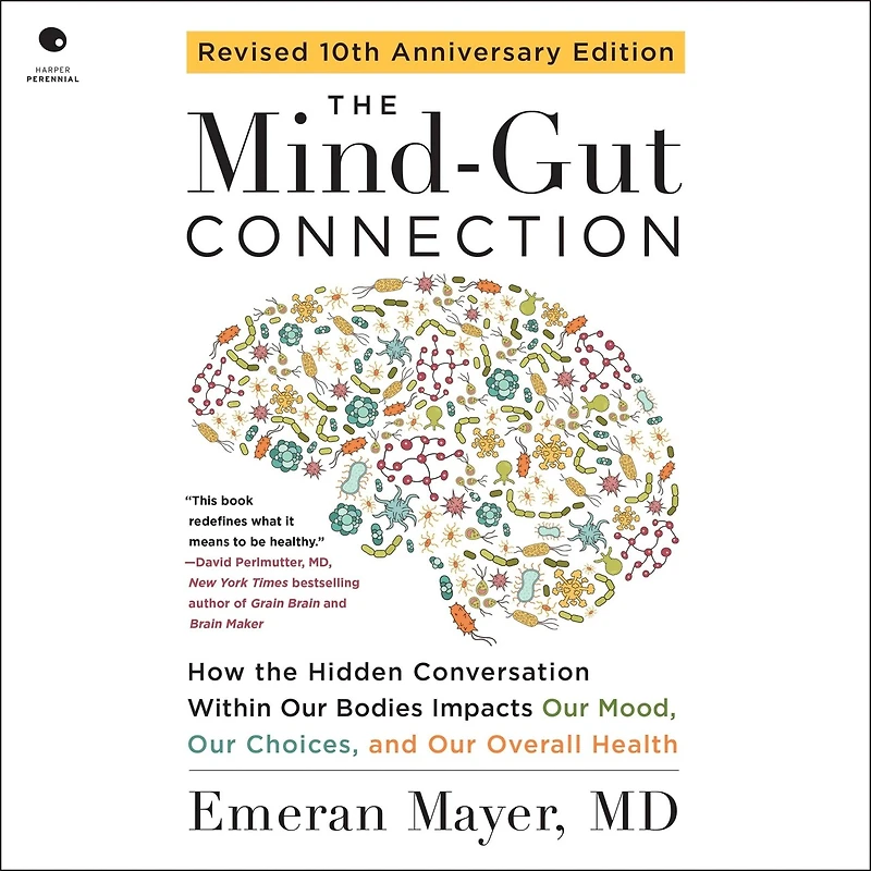 the Mind-Gut Connection (10th Anniversary Edition): How Hidden Conversation Within Our Bodies Impacts Mood, Choices, and Overall Health