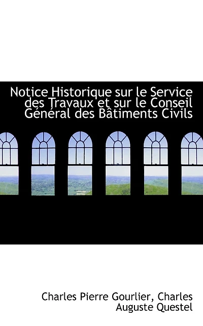 Notice Historique Sur Le Service Des Travaux Et Sur Le Conseil General Des Batiments Civils