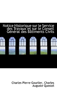 Notice Historique Sur Le Service Des Travaux Et Sur Le Conseil General Des Batiments Civils