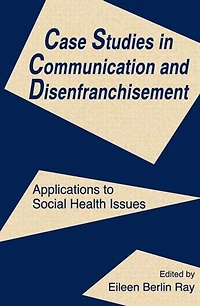 Case Studies Communication and Disenfranchisement: Applications To Social Health Issues