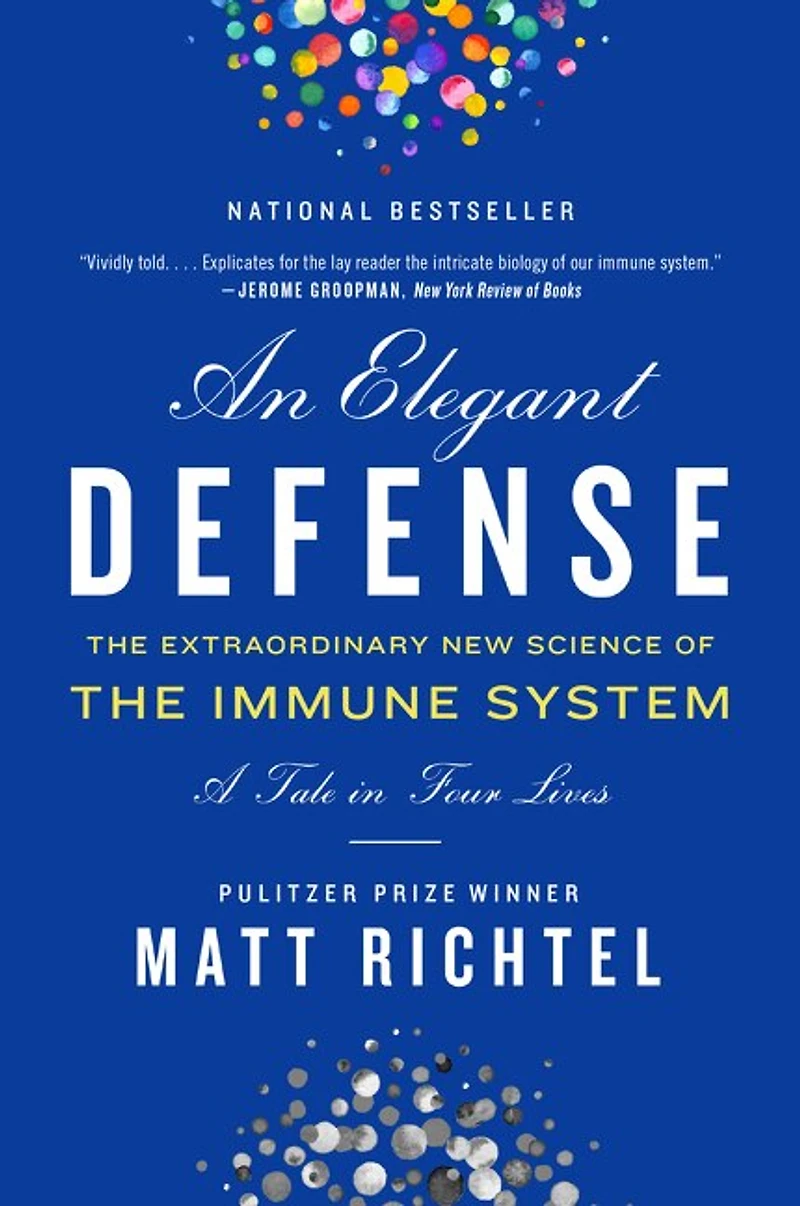 An Elegant Defense: the Extraordinary New Science of Immune System: A Tale Four Lives