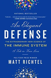 An Elegant Defense: the Extraordinary New Science of Immune System: A Tale Four Lives