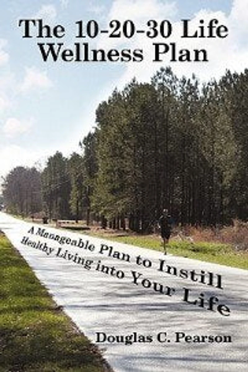 The 10-20-30 Life Wellness Plan: A Manageable Plan To Instill Healthy Living Into Your