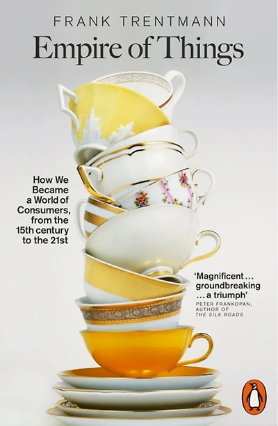 Empire of Things: How We Became a World of Consumers, from the 15th Century to the 21st