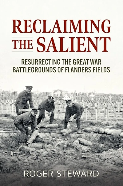 Reclaiming The Salient: Resurrecting The Great War Battlegrounds Of Flanders Fields
