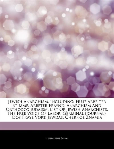 Articles On Jewish Anarchism, including: Freie Arbeiter Stimme, Arbeter Fraynd, Anarchism And Orthodox Judaism, List Of Jewish Anarchists, T
