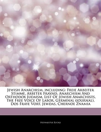 Articles On Jewish Anarchism, including: Freie Arbeiter Stimme, Arbeter Fraynd, Anarchism And Orthodox Judaism, List Of Jewish Anarchists, T