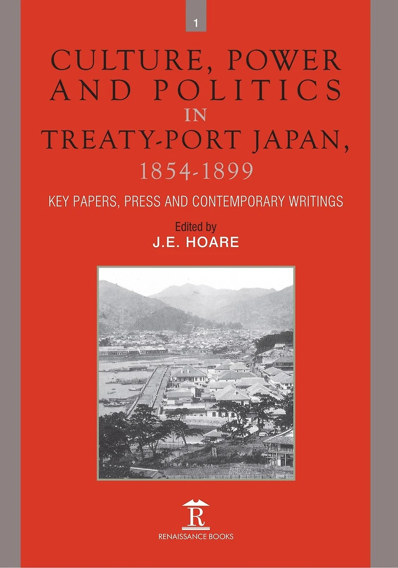 Culture, Power and Politics Treaty-Port Japan, 1854-1899: Key Papers, Press Contemporary writings