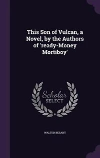 This Son of Vulcan, a Novel, by the Authors of 'ready-Money Mortiboy'