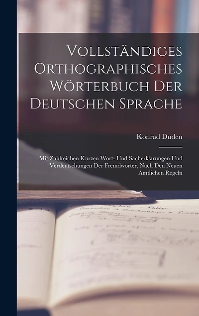 Vollständiges Orthographisches Wörterbuch Der Deutschen Sprache: Mit Zahlreichen Kurzen Wort- Und Sacherklarungen Und Verdeutschungen Der Fremdworter, Nach Den Neuen Amtlichen Regeln