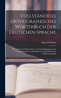 Vollständiges Orthographisches Wörterbuch Der Deutschen Sprache: Mit Zahlreichen Kurzen Wort- Und Sacherklarungen Und Verdeutschungen Der Fremdworter, Nach Den Neuen Amtlichen Regeln