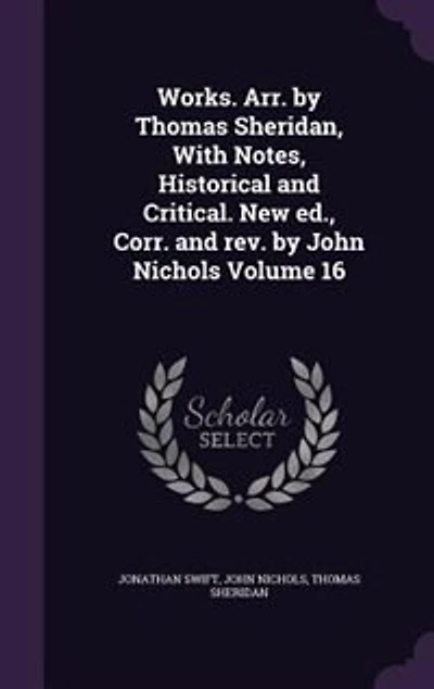 Works. Arr. by Thomas Sheridan, With Notes, Historical and Critical. New ed