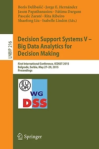 Decision Support Systems V - Big Data Analytics for Making: First International Conference, ICDSST 2015, Belgrade, Serbia, May 27-29, Proceedings
