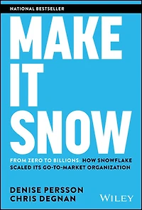 Make It Snow: From Zero to Billions: How Snowflake Scaled its Go-to-Market Organization