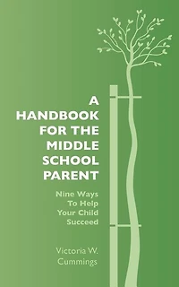 A Handbook for the Middle School Parent: Nine ways to Help Your child Succeed