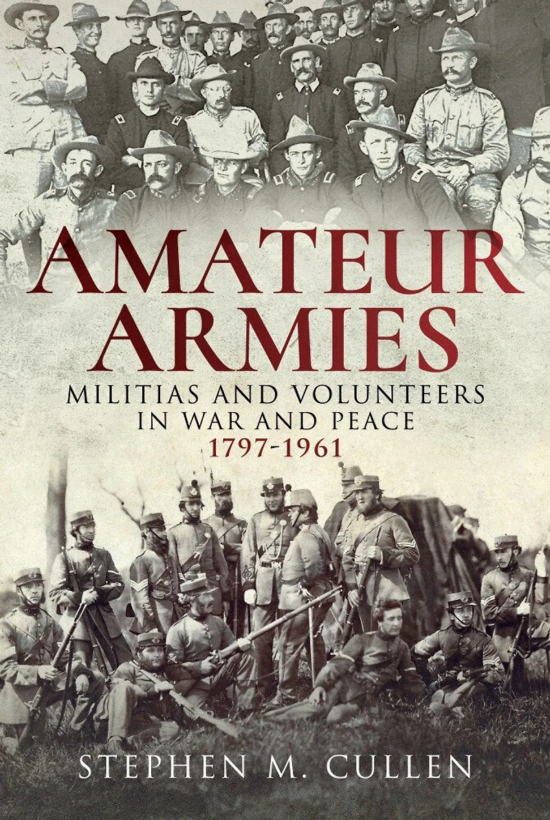 Amateur Armies: Militias and Volunteers War Peace, 1797–1961