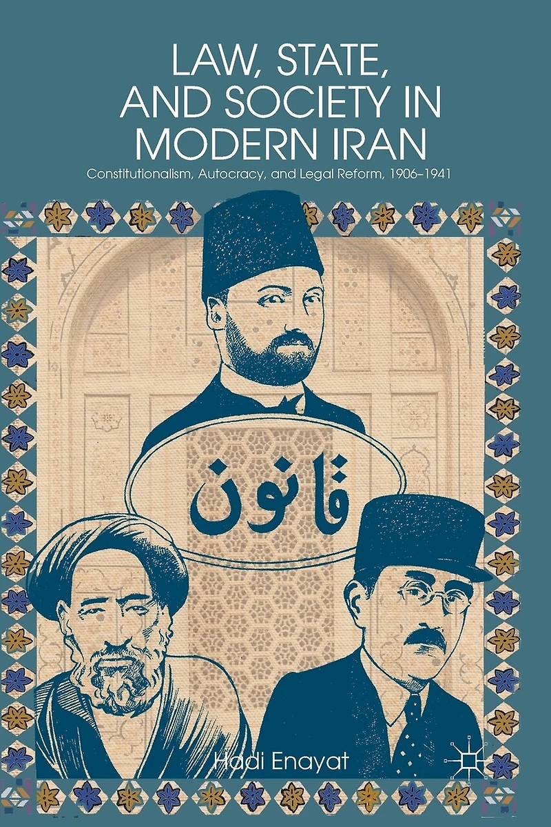 Law, State, and Society Modern Iran: Constitutionalism, Autocracy, Legal Reform, 1906-1941