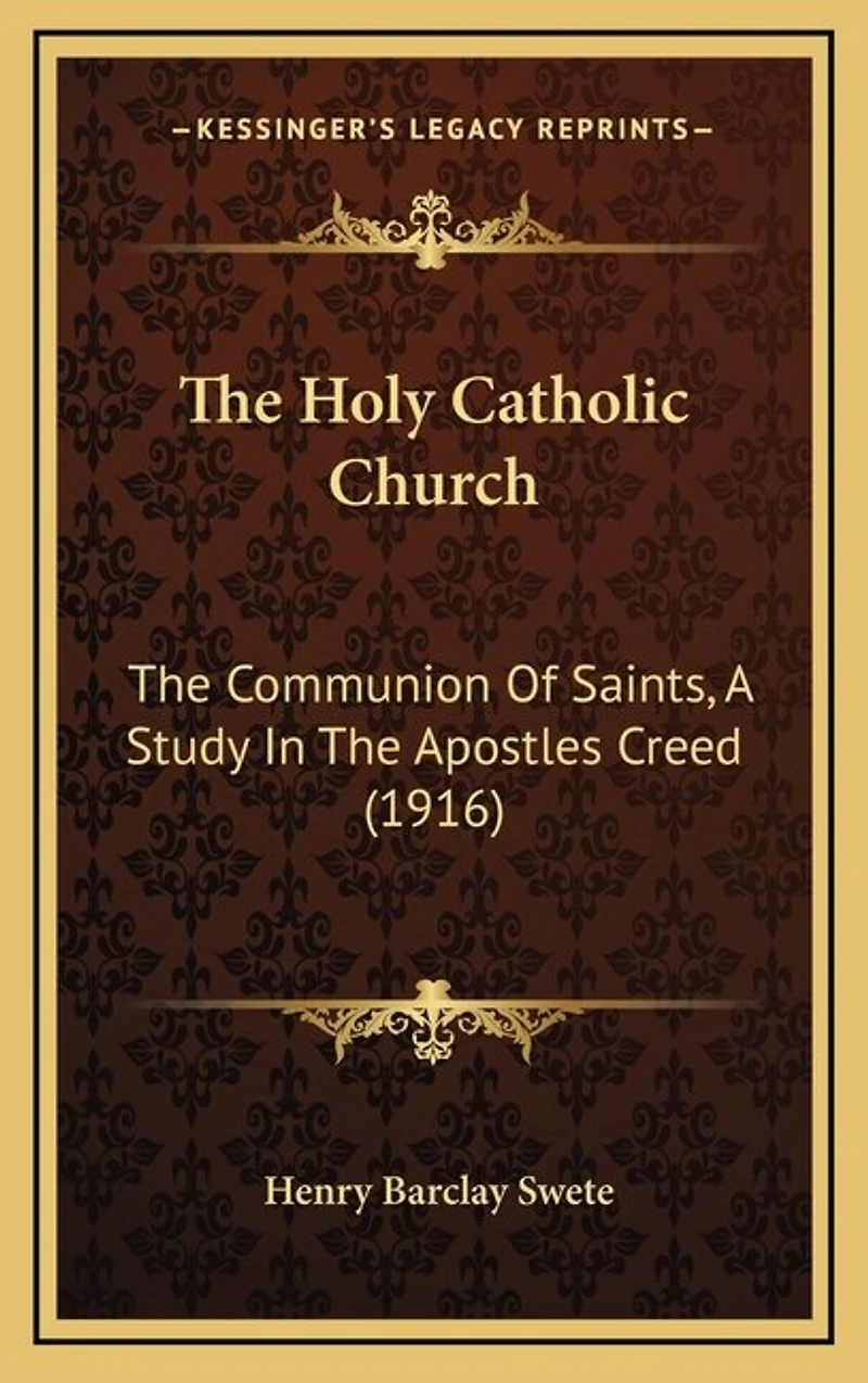 The Holy Catholic Church: The Communion Of Saints, A Study In The Apostles Creed (1916)