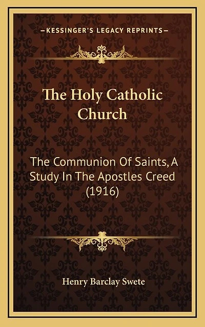 The Holy Catholic Church: The Communion Of Saints, A Study In The Apostles Creed (1916)