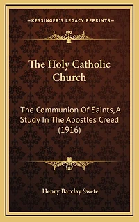 The Holy Catholic Church: The Communion Of Saints, A Study In The Apostles Creed (1916)