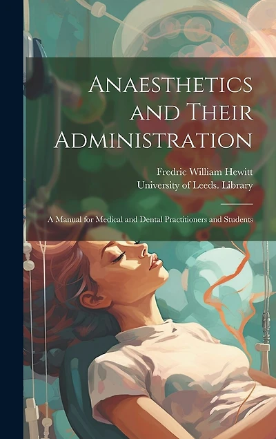 Anaesthetics and Their Administration: A Manual for Medical and Dental Practitioners and Students
