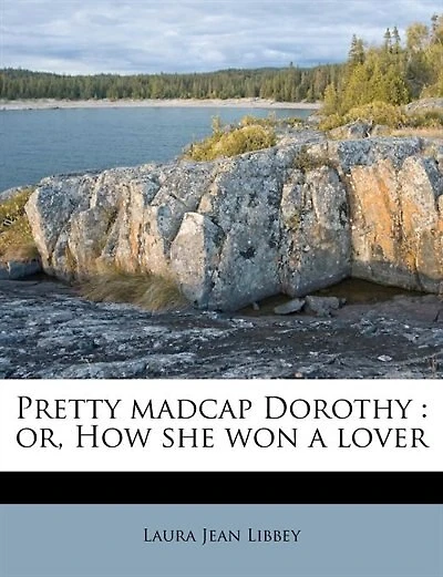 Pretty Madcap Dorothy or How She Won a Lover: Romance of the Jolliest Girl Book-Bindery, and Magnificent Love Story Life B