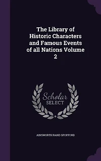 The Library of Historic Characters and Famous Events of all Nations Volume