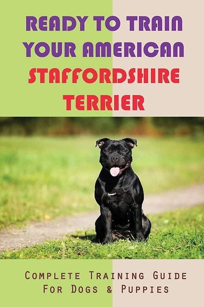 Ready To Train Your American Staffordshire Terrier: Complete Training Guide For Dogs & Puppies: Training My American Staffordshire Terrier