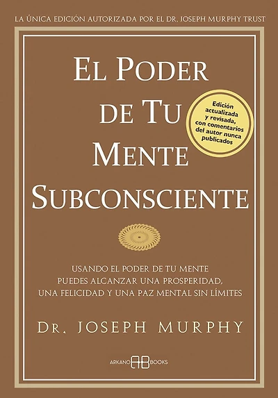 El poder de tu mente subconsciente: Usando el poder de tu mente puedes alcanzar una prosperidad, una felicidad y una paz mental sin límites