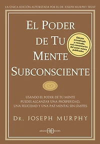 El poder de tu mente subconsciente: Usando el poder de tu mente puedes alcanzar una prosperidad, una felicidad y una paz mental sin límites