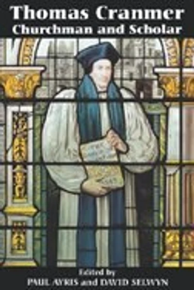 Thomas Cranmer: Churchman and Scholar