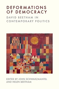 Deformations of Democracy: David Beetham Contemporary Politics