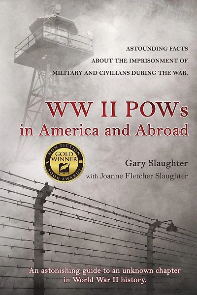 WW II POWs in America and Abroad: Astounding Facts about the Imprisonment of Military and Civilians During the War