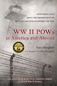 WW II POWs in America and Abroad: Astounding Facts about the Imprisonment of Military and Civilians During the War