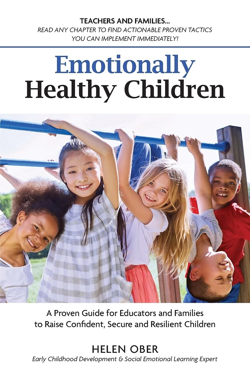 Emotionally Healthy Children: A Proven Guide for Educators and Families to Raise Confident, Secure and Resilient Children