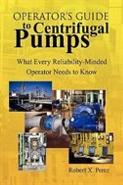 Operator'S Guide to Centrifugal Pumps: What Every Reliability-Minded Operator Needs Know