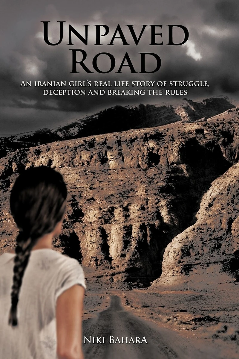 Unpaved Road: An Iranian Girl's Real Life Story Of Struggle, Deception And Breaking The Rules