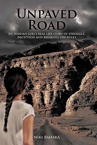 Unpaved Road: An Iranian Girl's Real Life Story Of Struggle, Deception And Breaking The Rules