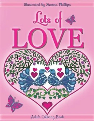 Lots of Love Coloring Book (colouring book): Love inspired coloring/colouring book. Heart designs & Mandalas, hearts, flowers, sunshine, butterflies, a rainbow, 2 cats, doves, swans, a unicorn hug & 1 "I Love You"