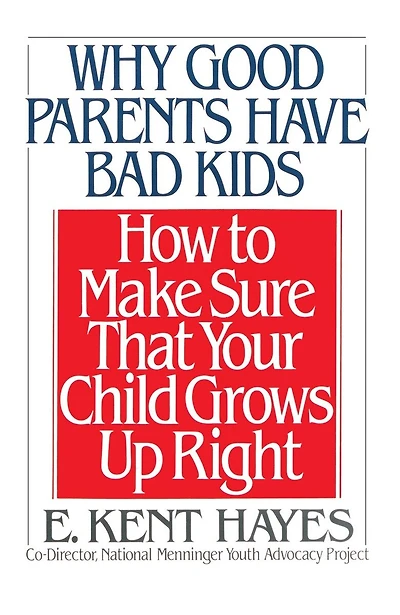 Why Good Parents Have Bad Kids: How to Make Sure That Your Child Grows Up Right